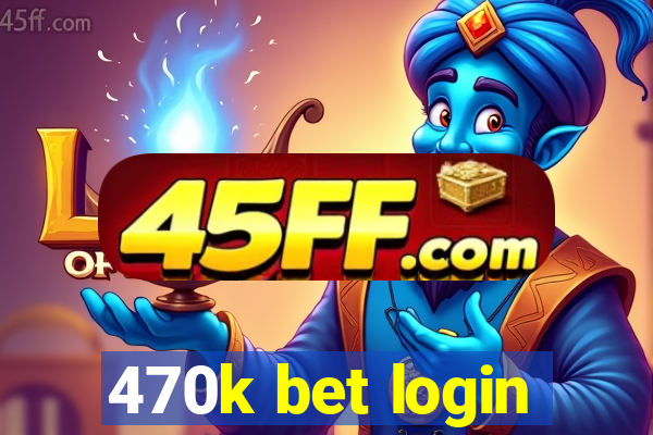 470k bet login